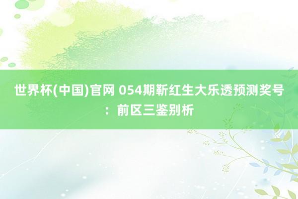 世界杯(中国)官网 054期靳红生大乐透预测奖号：前区三鉴别析