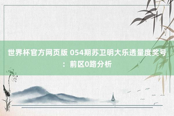 世界杯官方网页版 054期苏卫明大乐透量度奖号：前区0路分析