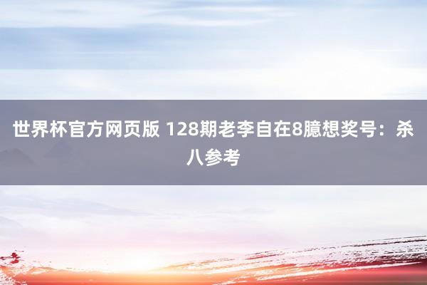 世界杯官方网页版 128期老李自在8臆想奖号：杀八参考