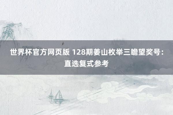 世界杯官方网页版 128期姜山枚举三瞻望奖号：直选复式参考