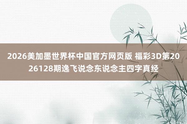 2026美加墨世界杯中国官方网页版 福彩3D第2026128期逸飞说念东说念主四字真经