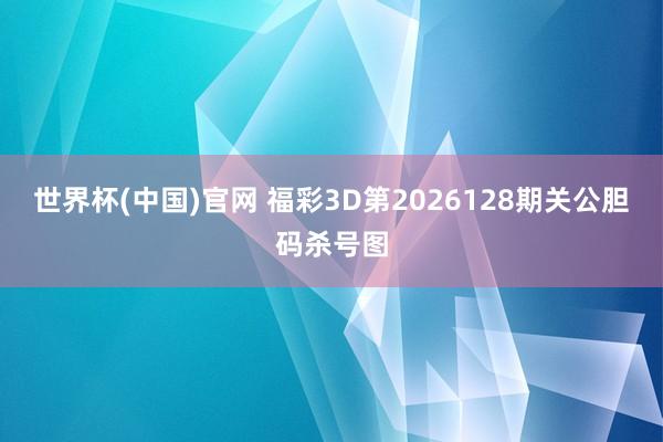 世界杯(中国)官网 福彩3D第2026128期关公胆码杀号图