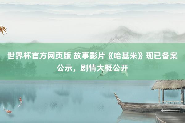 世界杯官方网页版 故事影片《哈基米》现已备案公示，剧情大概公开