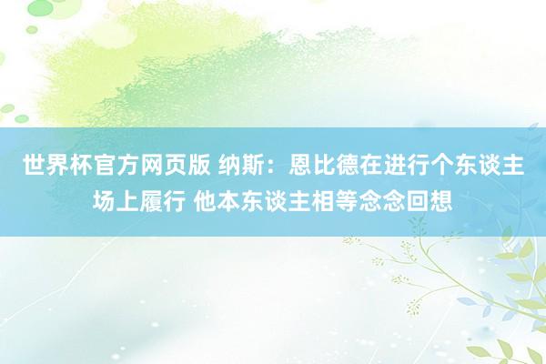 世界杯官方网页版 纳斯：恩比德在进行个东谈主场上履行 他本东谈主相等念念回想