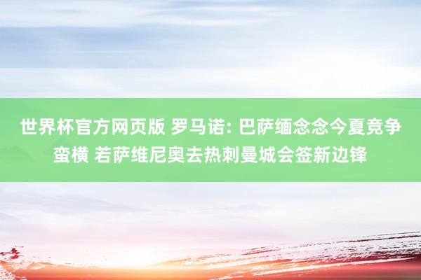 世界杯官方网页版 罗马诺: 巴萨缅念念今夏竞争蛮横 若萨维尼奥去热刺曼城会签新边锋